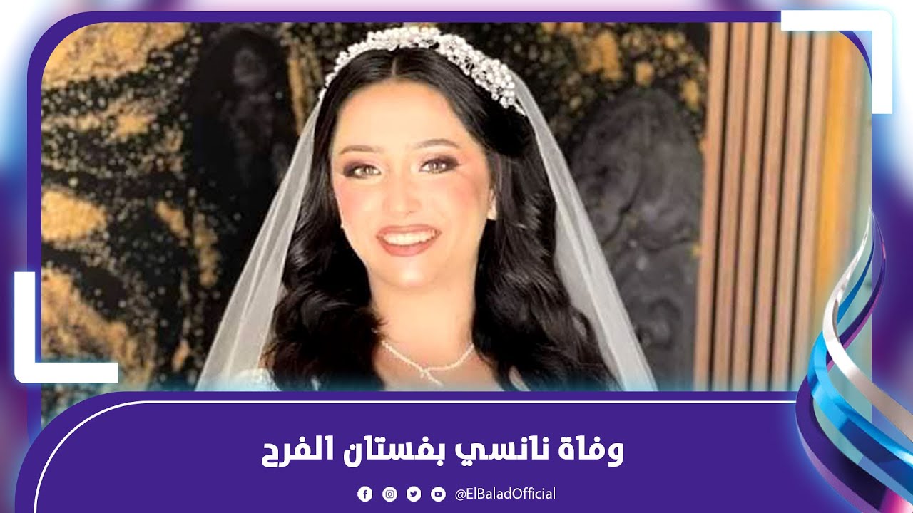 ماtت بالفستان .. قصة وف-اة نانسي عروسة المنيا يوم فرحها