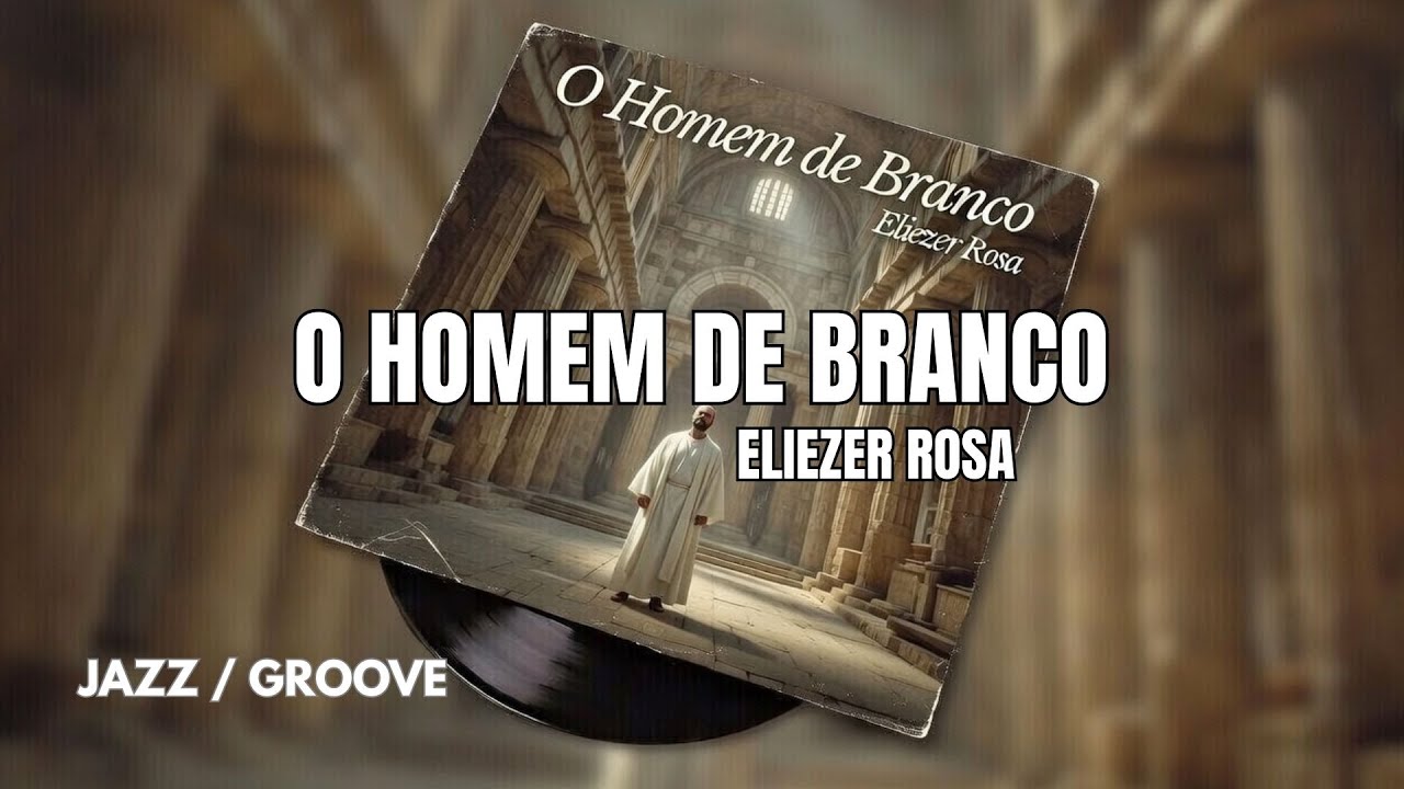 O Homem de Branco – Eliezer Rosa | Jazz Groove Gospel (Com Letra)
