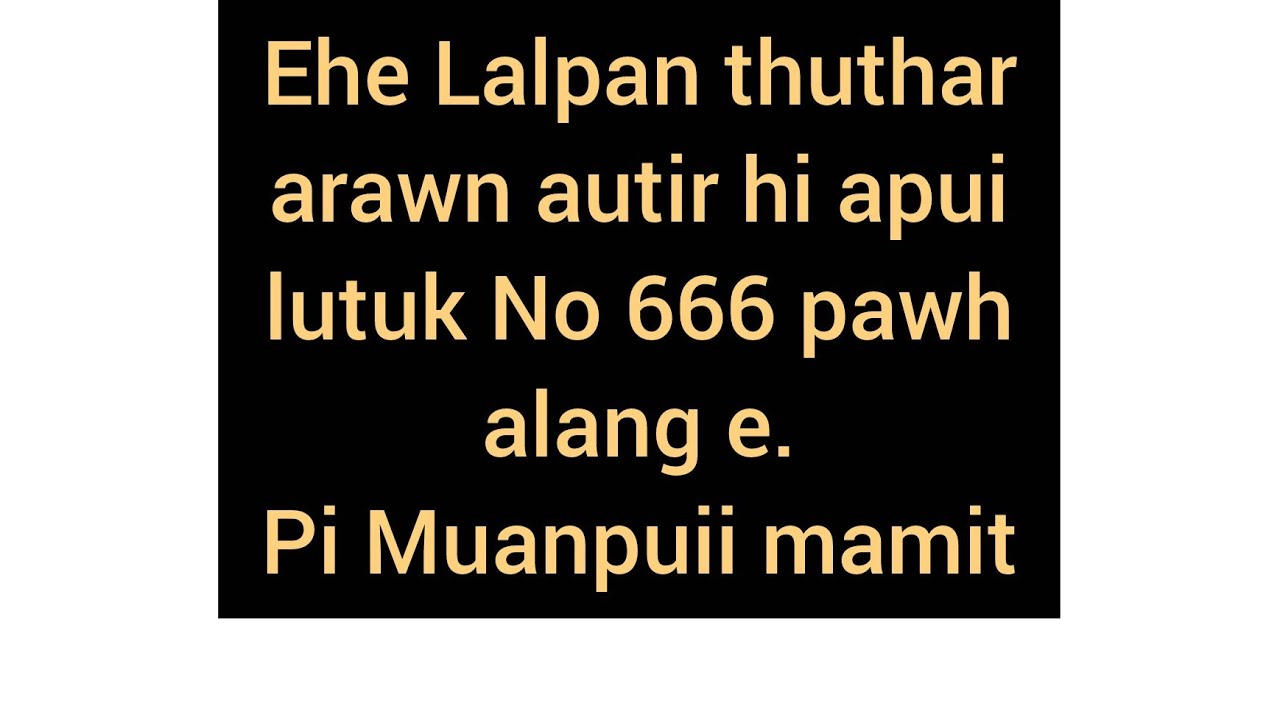 Athupuan chu apui e.Thuthar alo puang e.No 666 pawh alo ri e....Pi Muanpuii Mamit