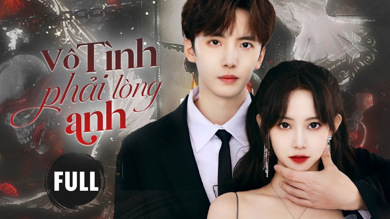 VÔ TÌNH PHẢI LÒNG ANH - Full | Chuyện Tình Oan Gia Của Tiểu Thư Kiêu Kì Và Chàng Ca Sĩ Lạnh Lùng