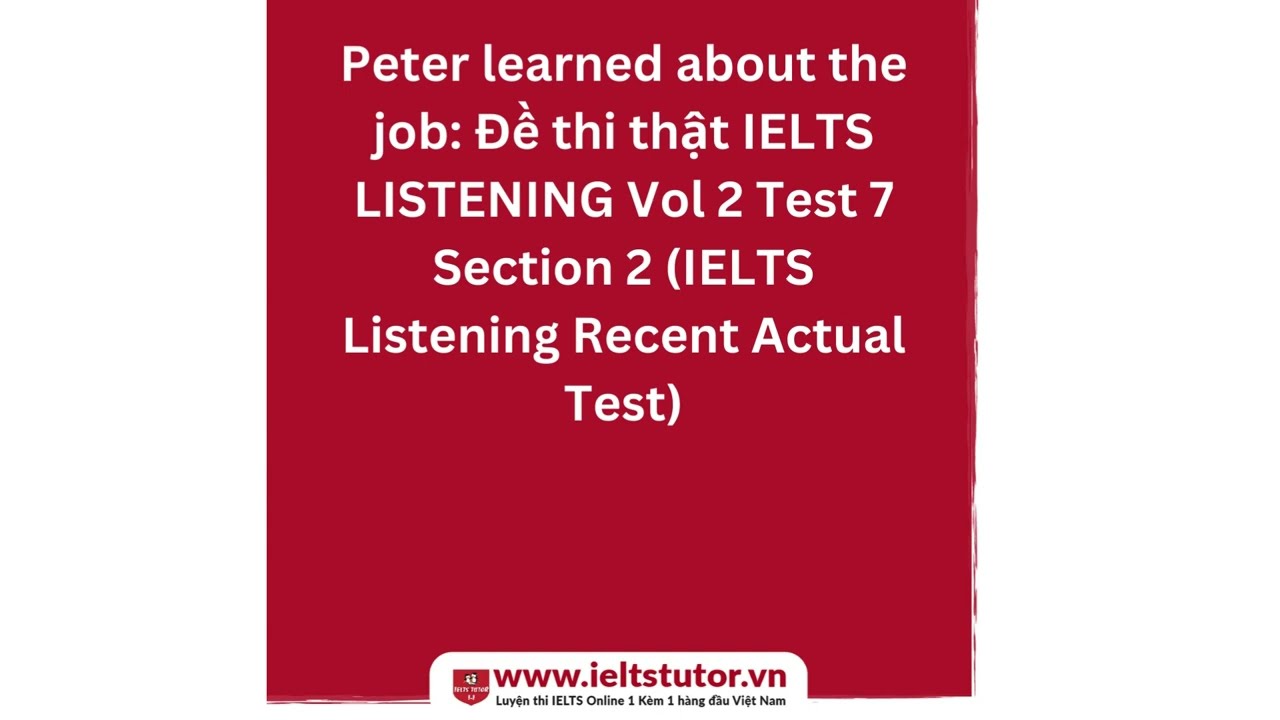 Peter learned about the job Đề thi thật IELTS LISTENING Vol 2 Test 7 Section 2