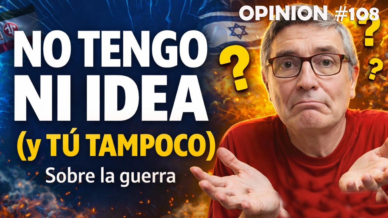 No Tengo Ni Idea Sobre la Guerra (Y Tú Tampoco) | Opinión Honesta sobre Irán, Israel y Occidente