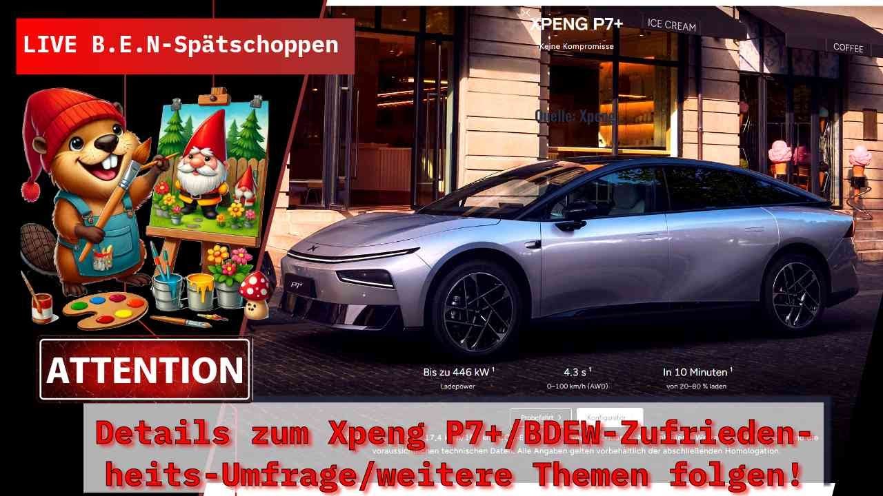 Live B.E.N Spätschoppen: Details zum Xpeng P7+/BDEW-Zufriedenheits-Umfrage/weitere Themen folgen!