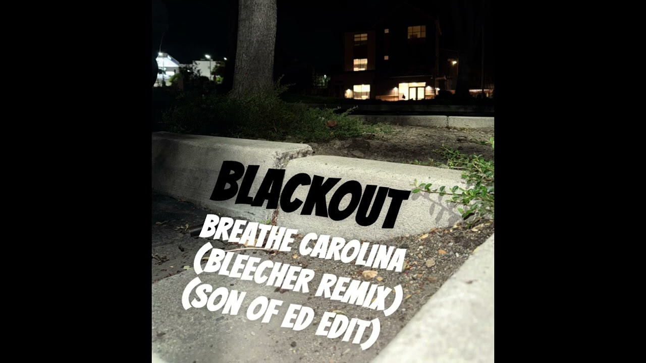 BLACKOUT - BREATHE CAROLINA (BLEECHER REMIX) (SON OF ED EDIT) 