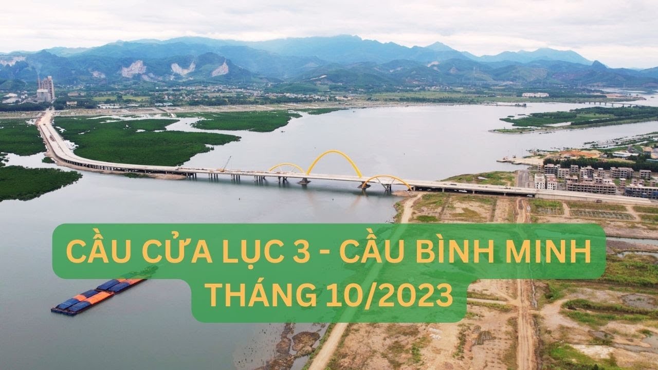 TIẾN ĐỘ CẦU CỬA LỤC 3 - CẦU BÌNH MINH THÁNG 10 - 2023