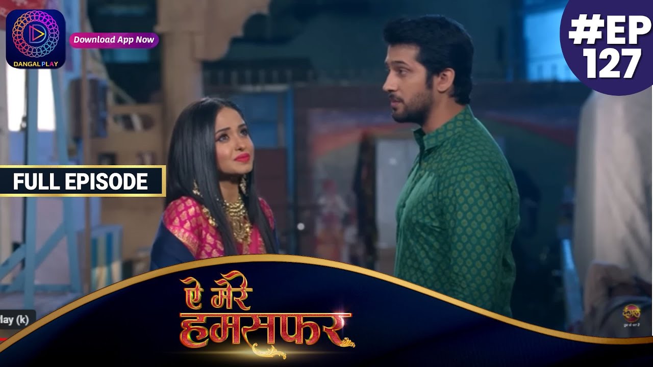 Aye Mere Humsafar | Full Episode 127 | ऐ मेरे हमसफर | Dangal TV