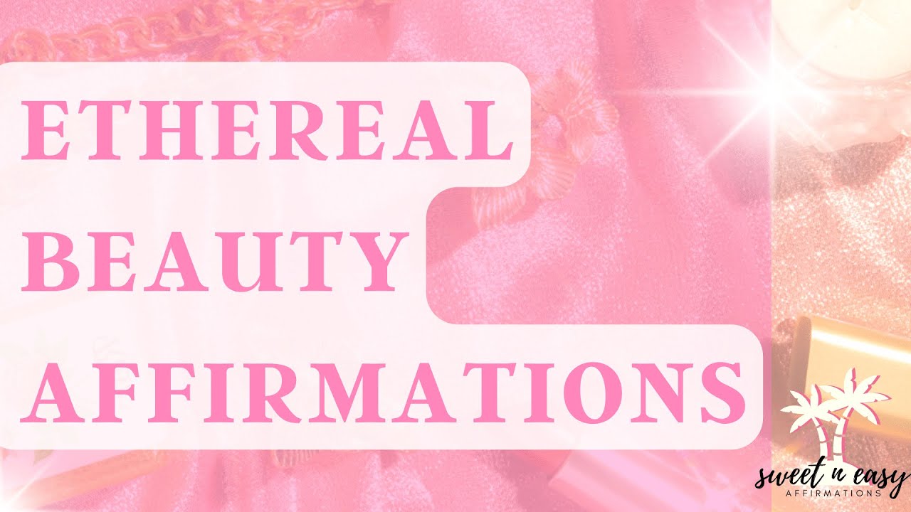 Ethereal Beauty Affirmations - Angelic Ethereal Essence