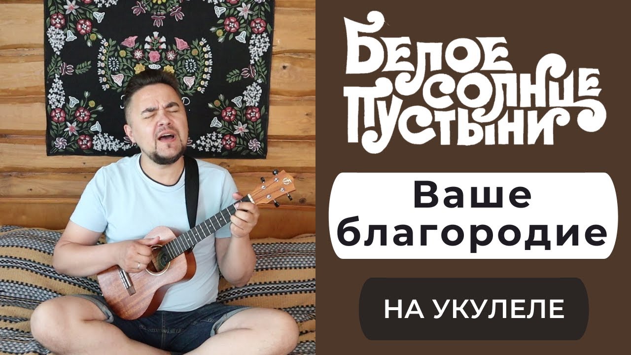 ВАШЕ БЛАГОРОДИЕ укулеле кавер БЕЛОЕ СОЛНЦЕ ПУСТЫНИ
