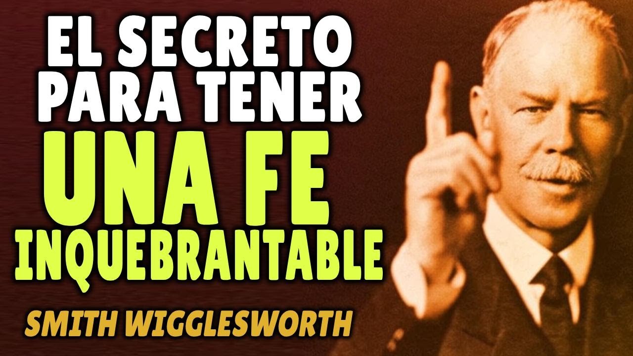 SMITH WIGGLESWORTH: EL SECRETO DE LA FE INQUEBRANTABLE, NO VIVO POR LO QUE VEO, VIVO POR LO QUE CREO