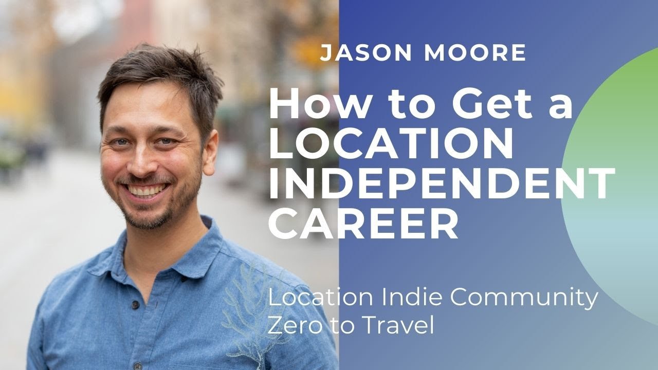 How to Get a LOCATION INDEPENDENT CAREER | Jason Moore | LOCATION INDIE | Zero to Travel