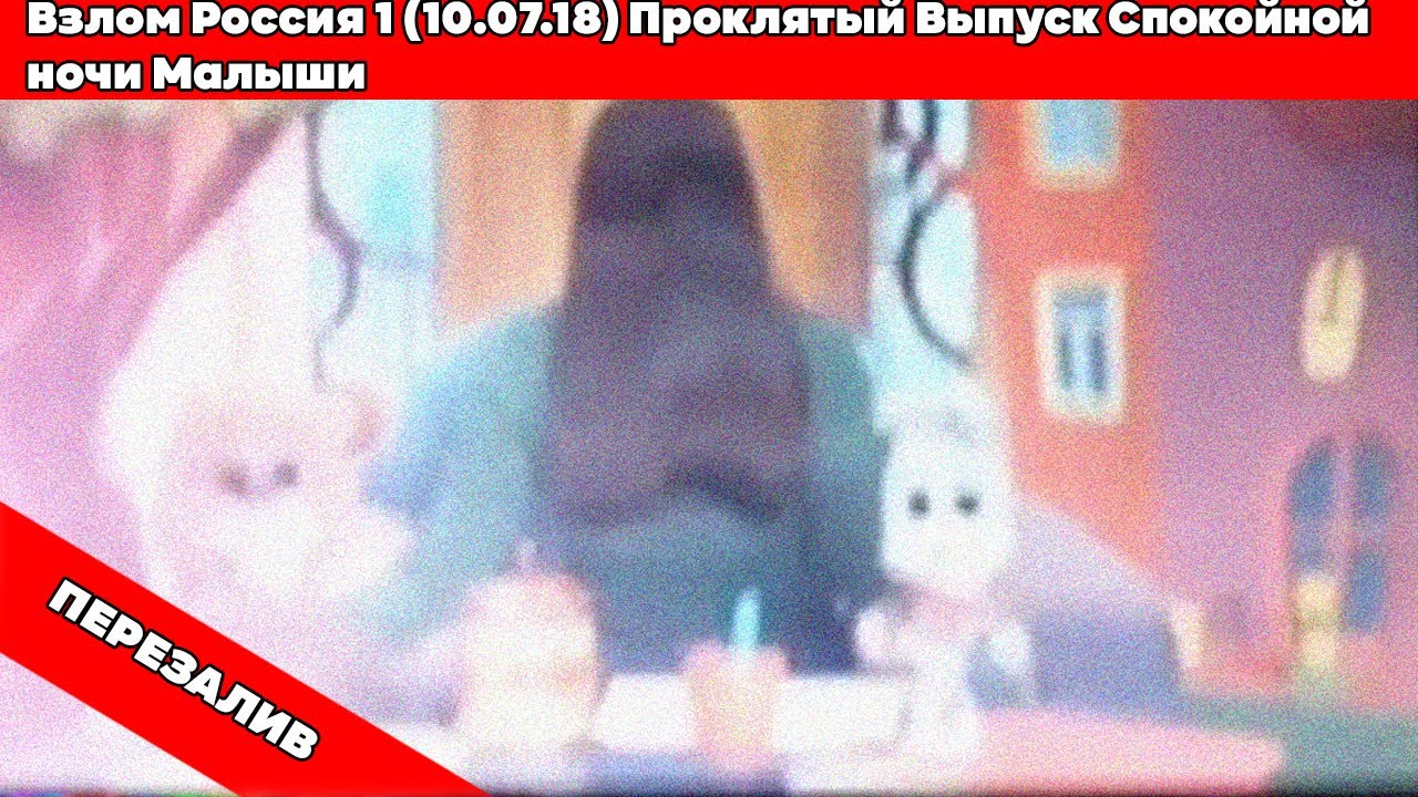Взлом Россия 1 (10.07.18) Проклятый Выпуск Спокойной ночи Малыши (Перезалив)