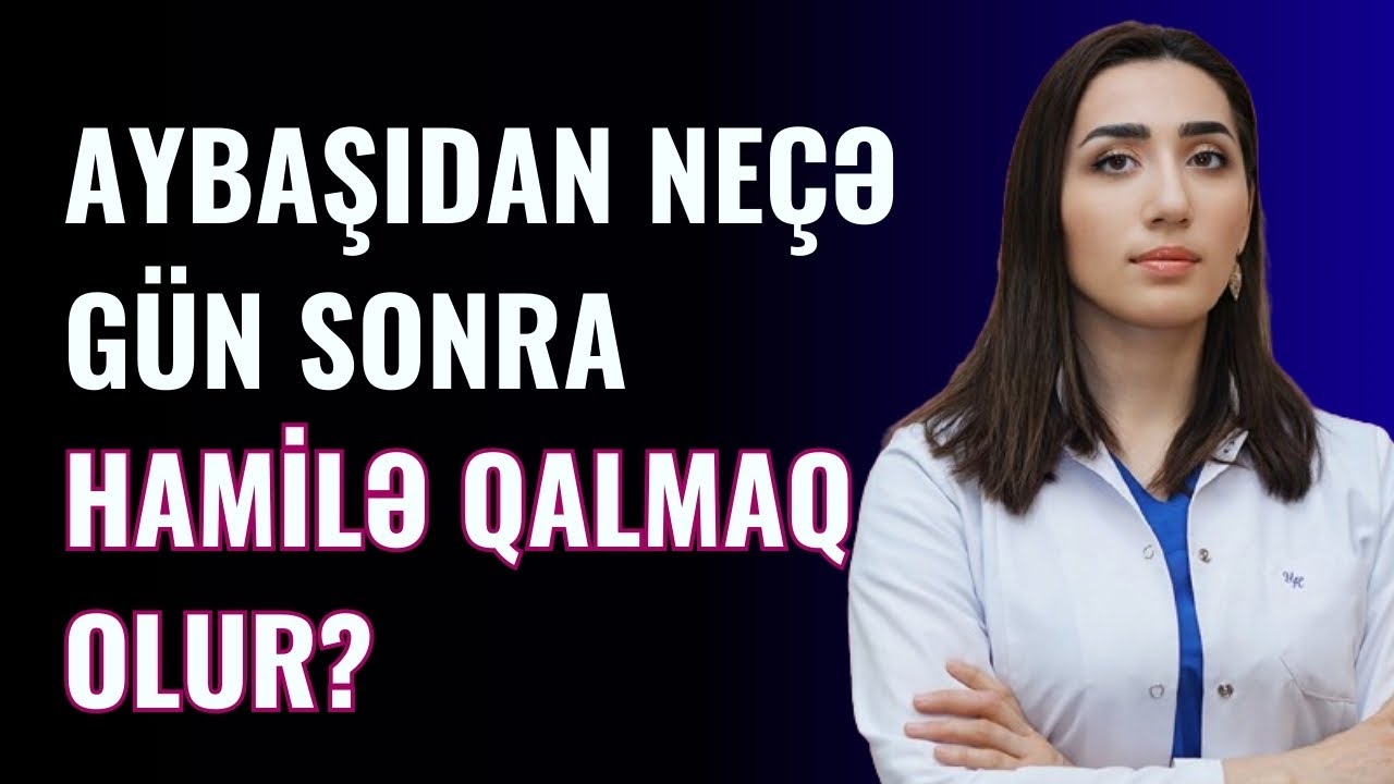 AYBAŞIDAN ne&ccedil;ə g&uuml;n sonra HAMİLƏ QALMAQ olur? | Ginekoloq V&uuml;salə Əzizova
