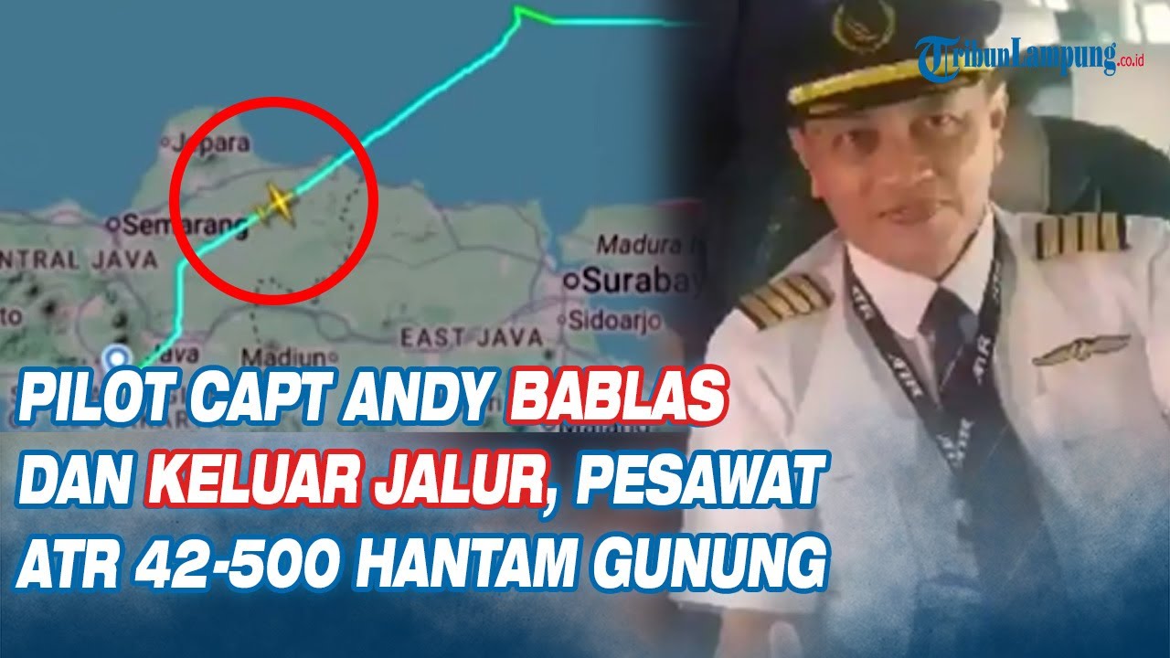 Pilot Capt Andy Bablas dan Keluar Jalur, Pesawat ATR 42 500 Hantam Gunung | Tribun Lampung Official