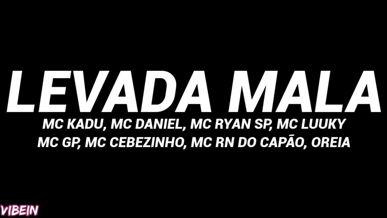 LEVADA MALA (Letra) - MC Kadu, MC Daniel, MC Ryan SP, MC Luuky, MC GP, MC Cebezinho e MC RN do Cap&atilde;o
