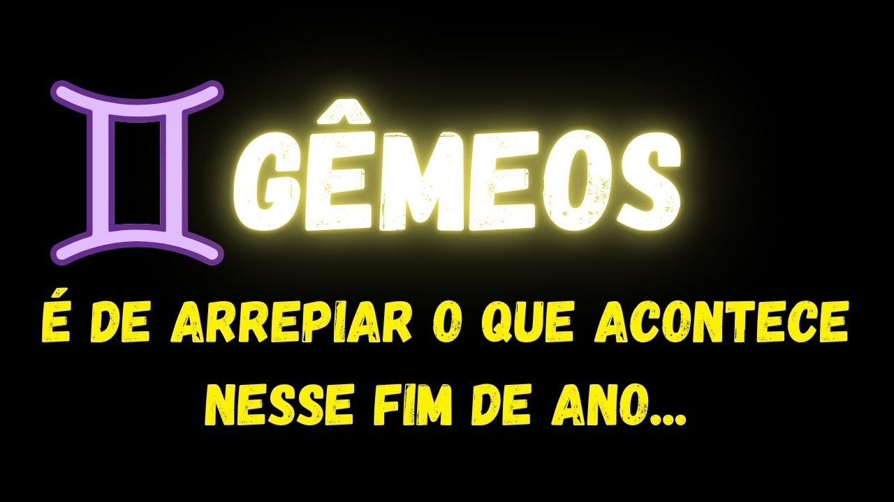 ♊️G&Ecirc;MEOS😮&Eacute; DE ARREPIAR O QUE ACONTECE NESSE FIM DE ANO...