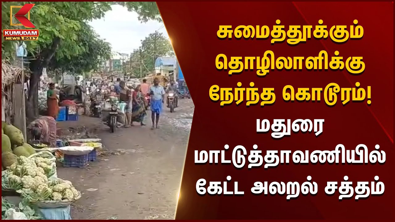 சுமைத்தூக்கும் தொழிலாளிக்கு நேர்ந்த கொடூரம்! மதுரை மாட்டுத்தாவணியில் கேட்ட அலறல் சத்தம் | Madurai