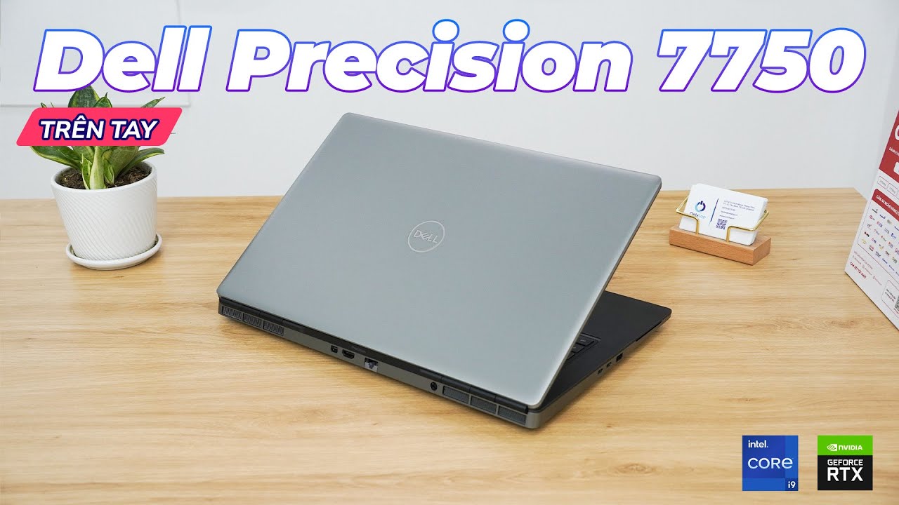 Trên Tay Dell Precision 7750 - Máy Trạm Hạng Nặng Với Cấu Hình Siêu Khỏe
