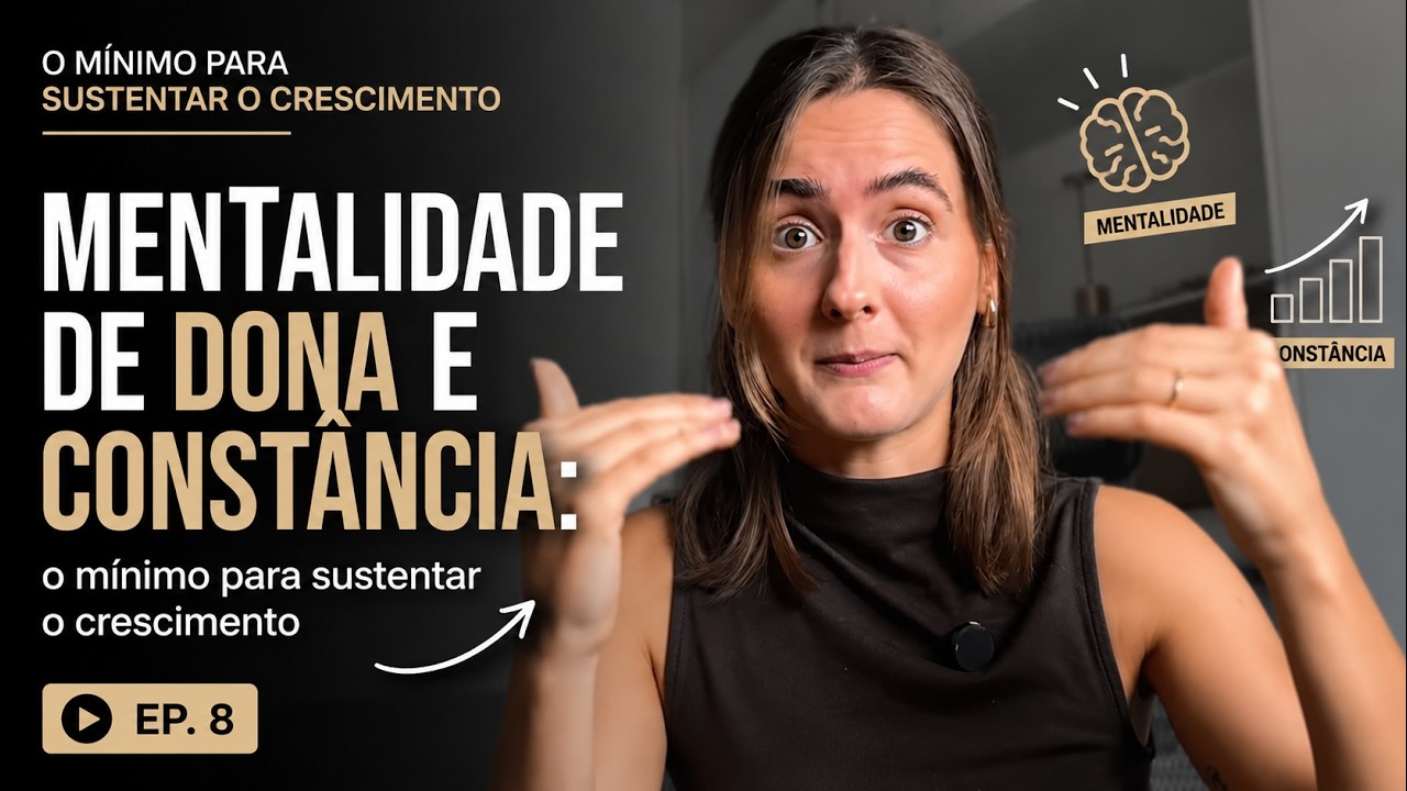 Mentalidade de dona e constância: o mínimo para sustentar o crescimento | Ep. 8
