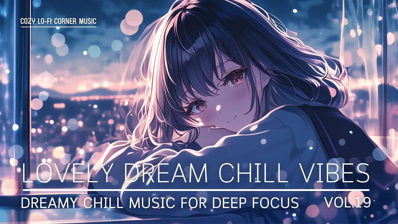 Lovely Dream Chill Vibes 🌙 | Dreamy Chill Music for Deep Focus