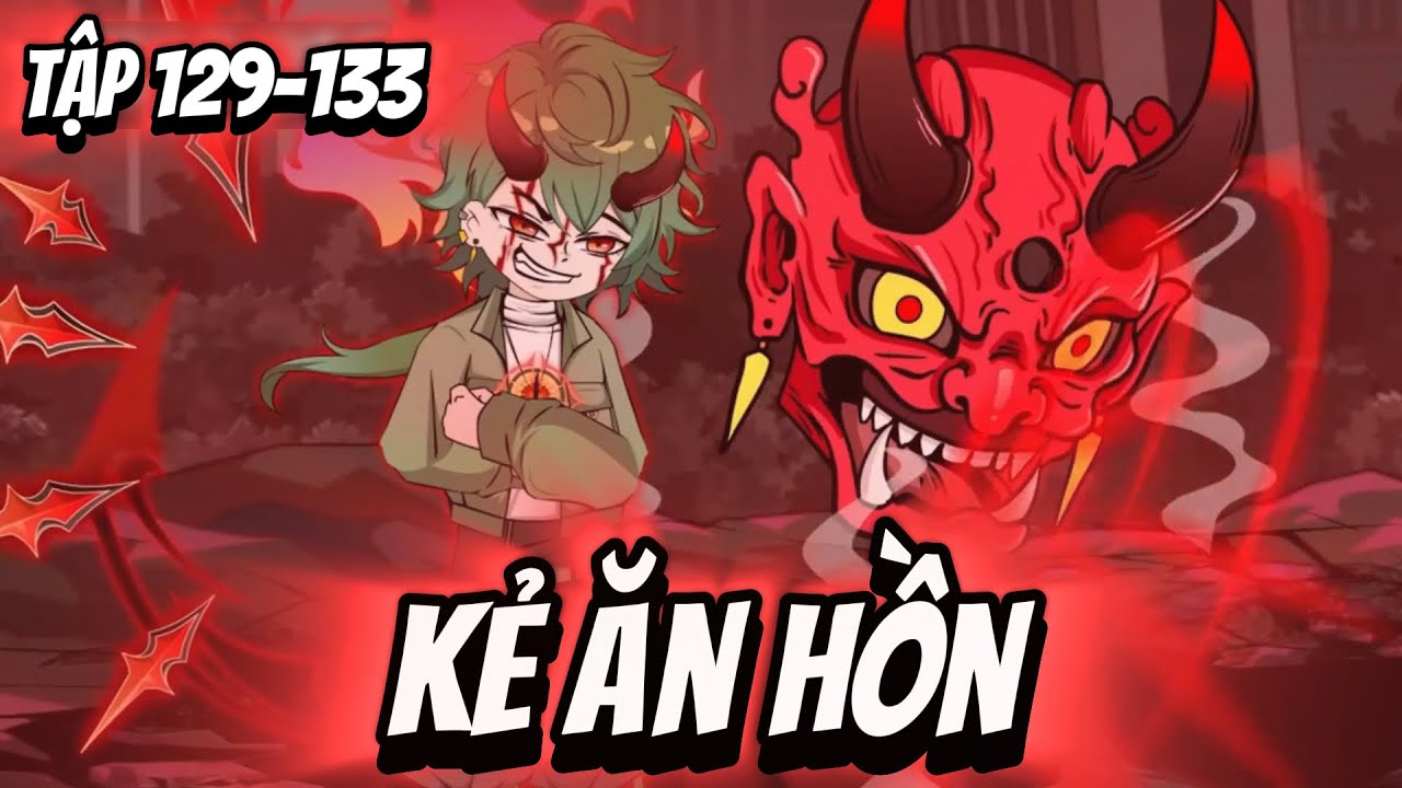 FULL ( Tập 129-133 ) | Kẻ Ăn Hồn | Thi Vietsub