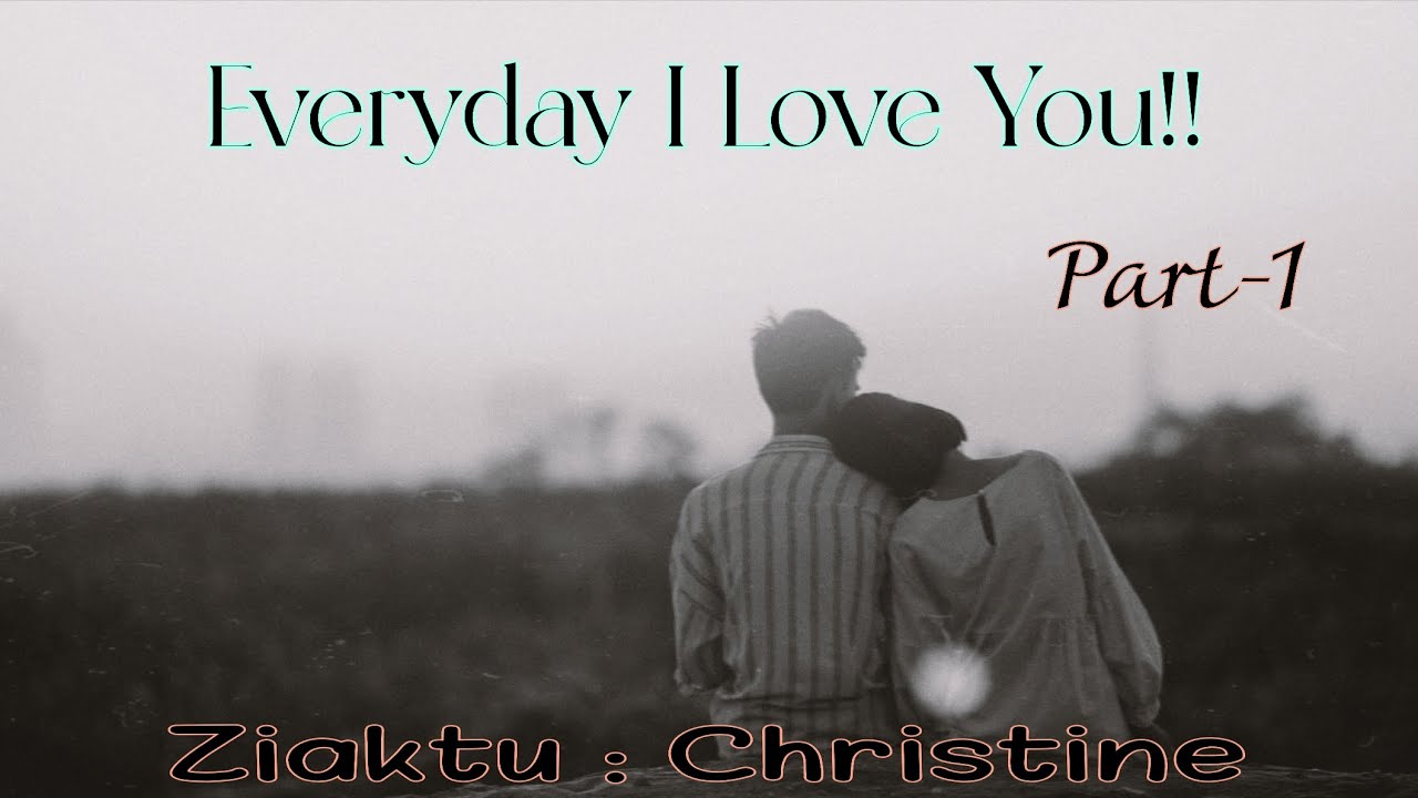 Everyday I Love You | Lovestory | Part-1 | Ziaktu : Christine
