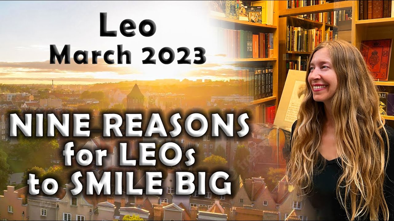 Leo March 2023 NINE REASONS for LEOs to SMILE BIG
