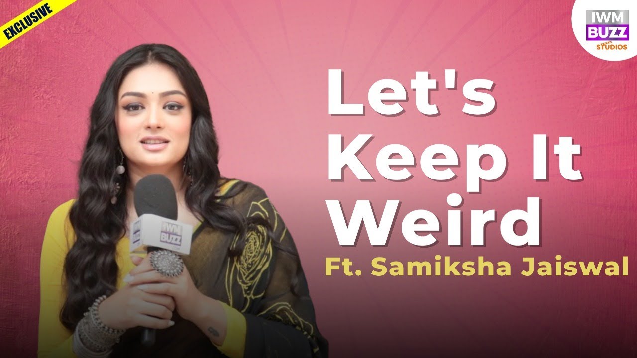 Let's Keep It Weird Ft. Samiksha Jaiswal