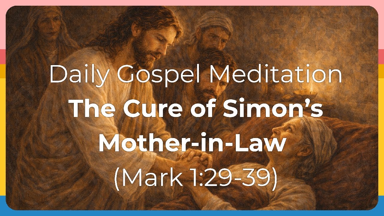 Daily Gospel Meditation - The Cure of Simon’s Mother-in-Law (Mark 1:29-39)