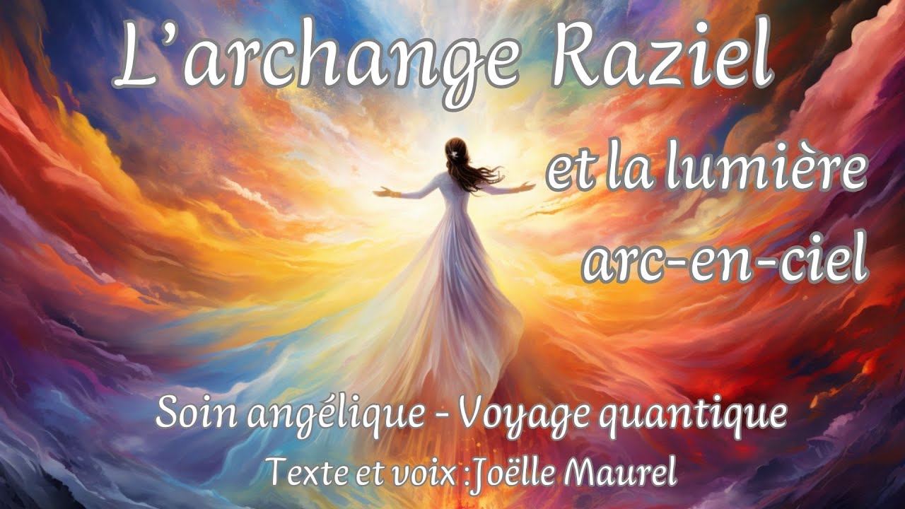L'archange Raziel et la lumière arc-en-ciel : Voyage astral et soin quantique avec Joëlle Maurel