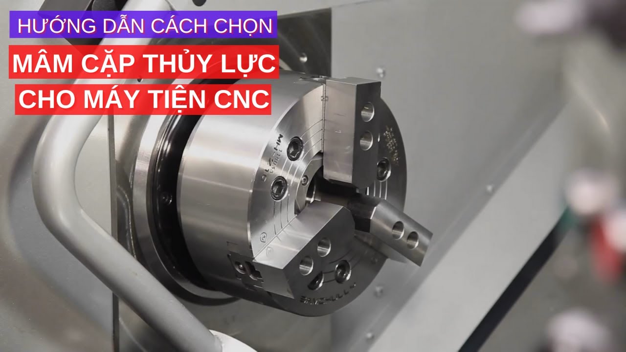 CÁCH CHỌN MÂM CẶP THỦY LỰC CHO MÁY TIỆN CNC - NAMDUONGTOOL