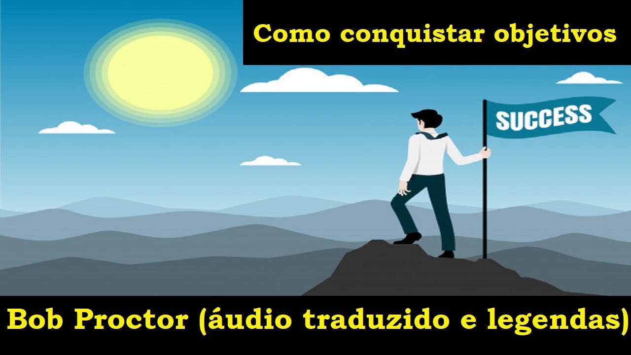 Bob Proctor - Como alcan&ccedil;ar seus objetivos (&aacute;udio traduzido e legendas)
