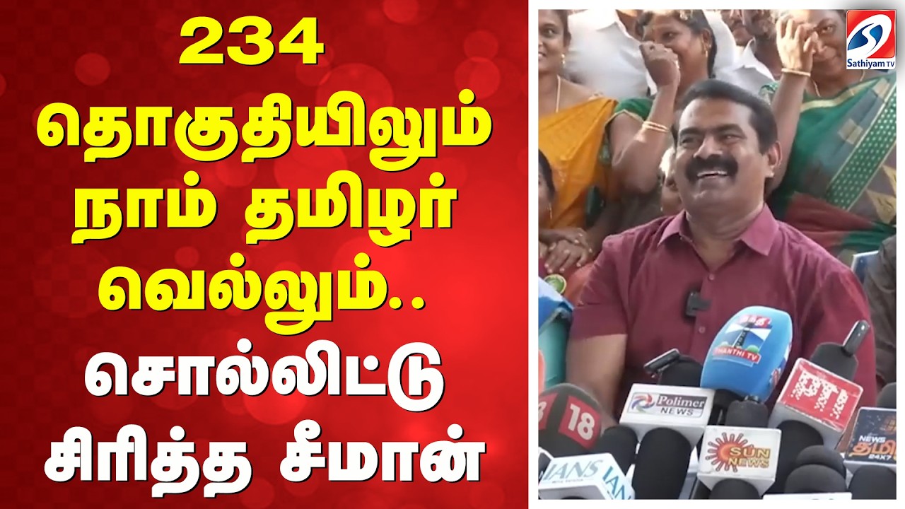 234 தொகுதியிலும் நாம் தமிழர் வெல்லும் - சொல்லிட்டு சிரித்த சீமான்