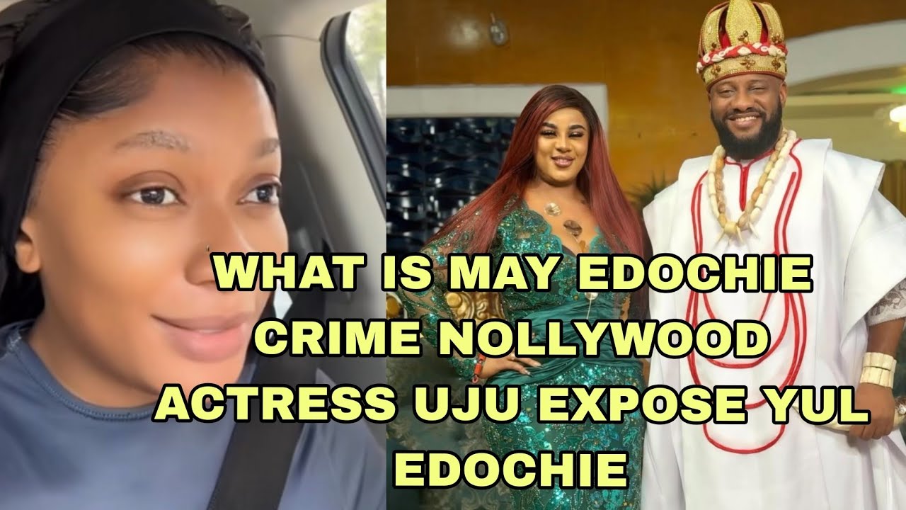 WHAT IS MAY EDOCHIE CRIME NOLLYWOOD ACTRESS UJU EXPOSE YUL EDOCHIE 