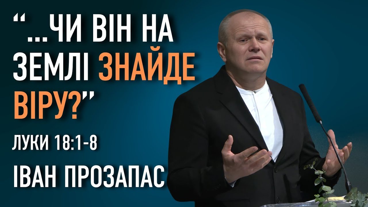 Чи Він на землі знайде віру? | Луки 18:1-8 | Іван Прозапас