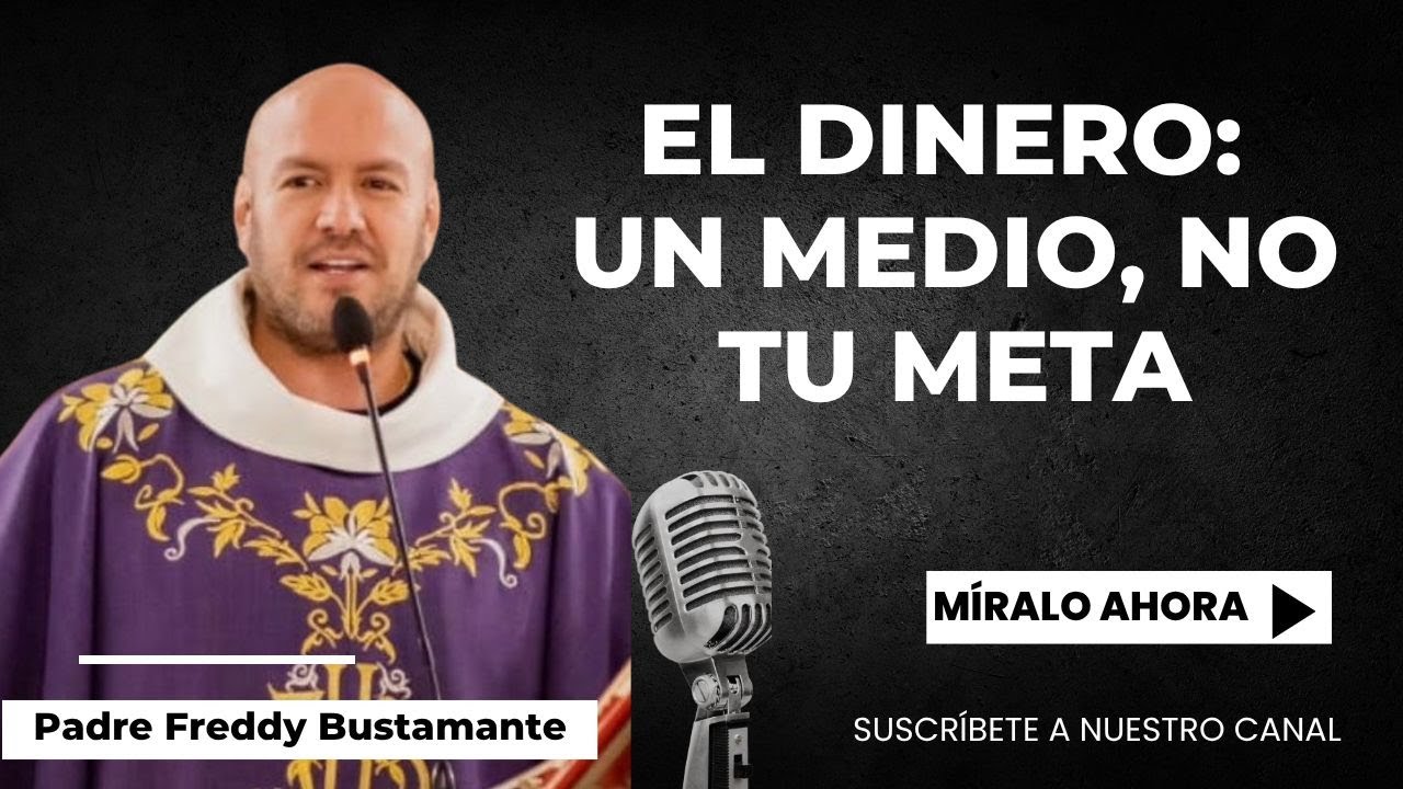 El dinero: Un medio, no tu meta - Padre Freddy Bustamante