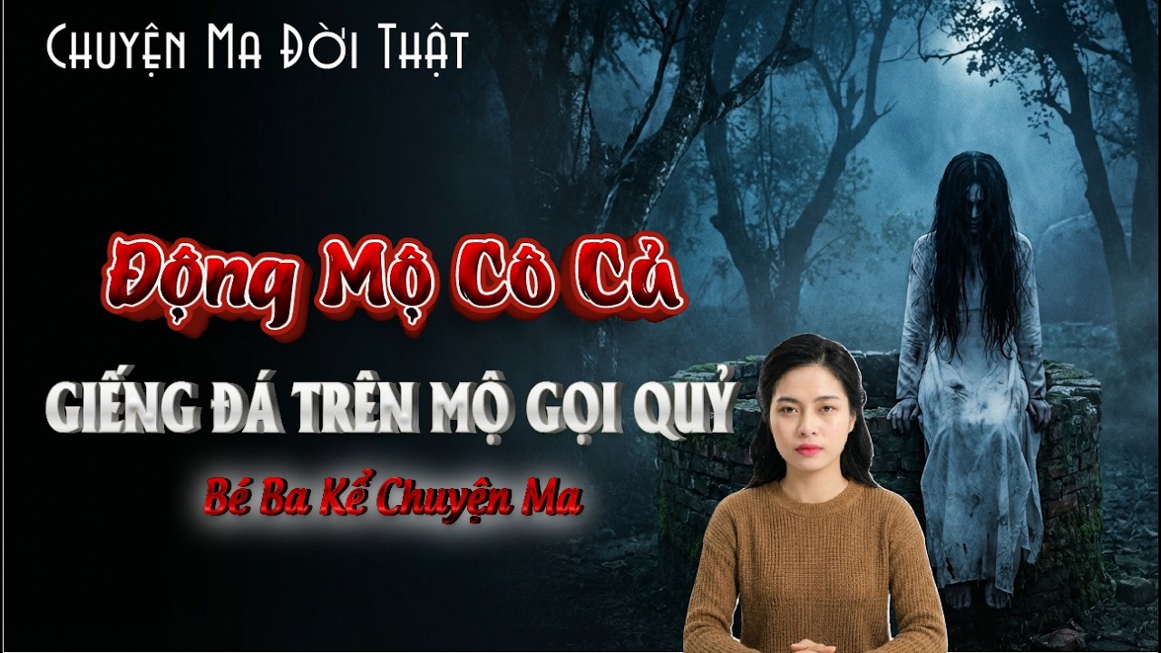 [Tập 37] Chuyện Ma Có Thật: ĐỘNG MỘ CÔ CẢ – Giếng Đá Trên Mộ Gọi Quỷ - Bé Ba Kể Chuyện Ma