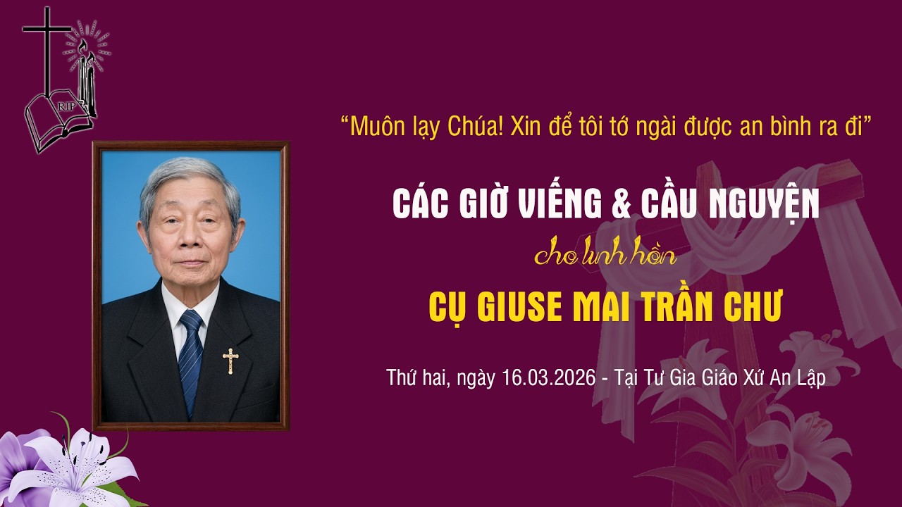 Các Giờ Viếng & Cầu Nguyện Cho Linh Hồn Cụ Giuse Mai Trần Chư | Giáo Xứ An Lập