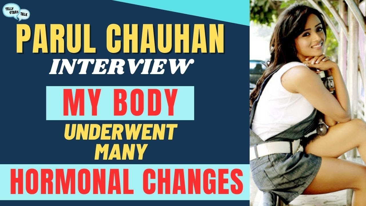 Parul Chauhan Interview: My Body Underwent Many Hormonal Changes