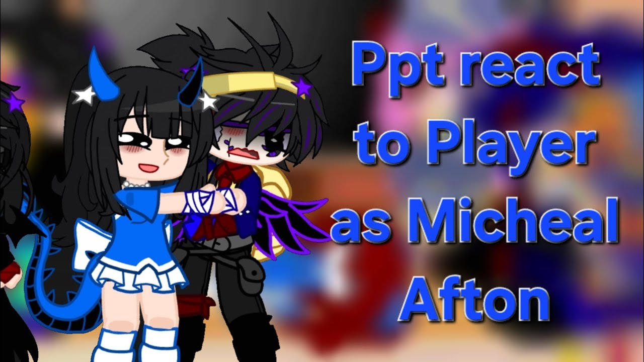 Ppt react to Players past life as Micheal Afton ll @Thateditor_Claire-xfvll this took so long omg