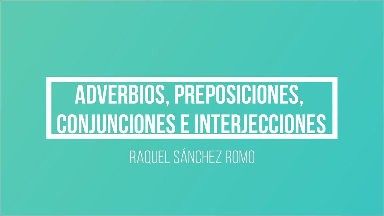 Morfología de las palabras invariables: adverbios, preposiciones, conjunciones e interjecciones