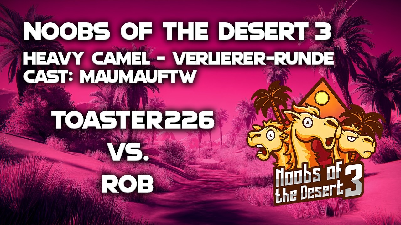 Noobs of the Desert 3 - Heavy Camel | Verlierer-Runde | Toaster226 vs rOb (Bo3)