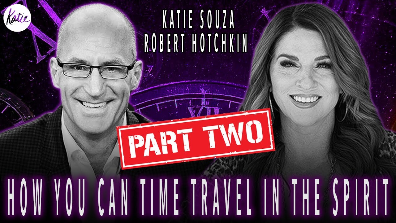 How YOU Can Time Travel In The Spirit // PART 2 of Katie Souza with Robert Hotchkin on HEROES ARISE