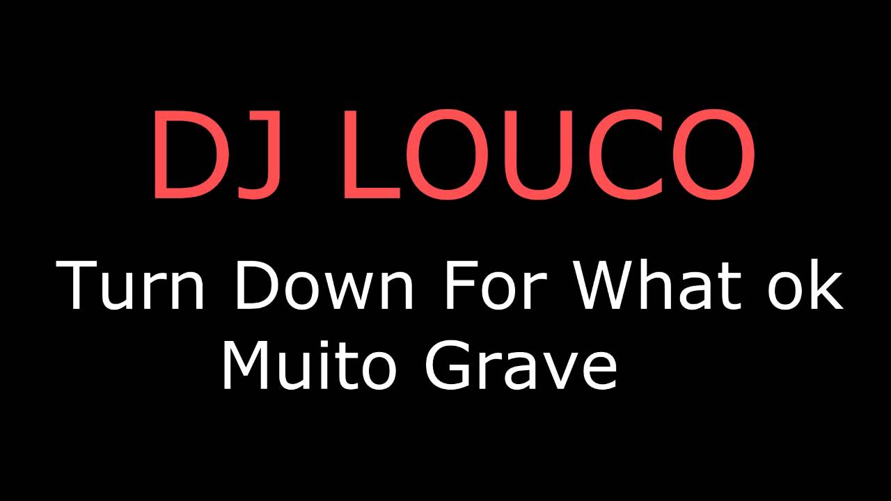 Turn Down For What ok versão muito grave- DJ Louco