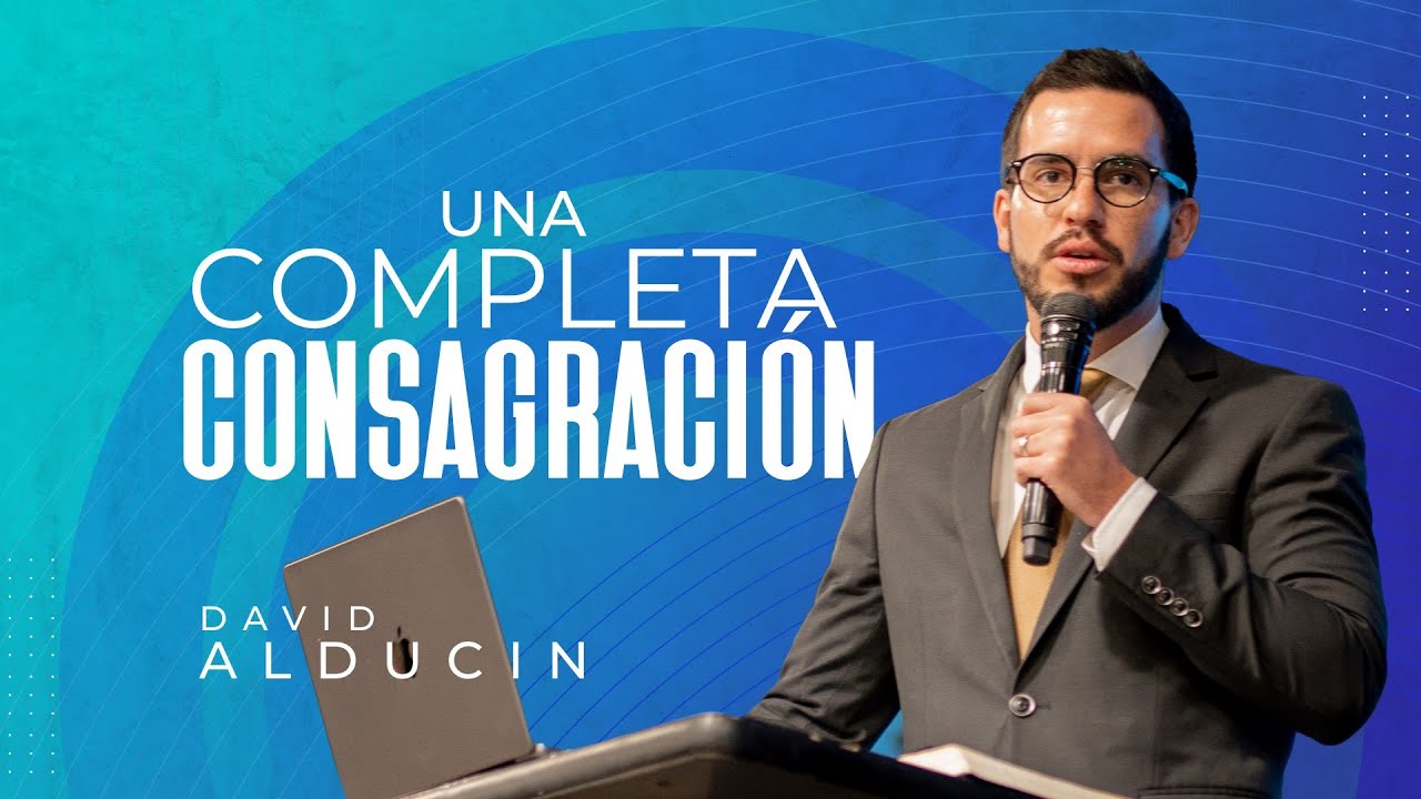 Una Completa Consagración | Pr David Alducin | VNPEM Sur