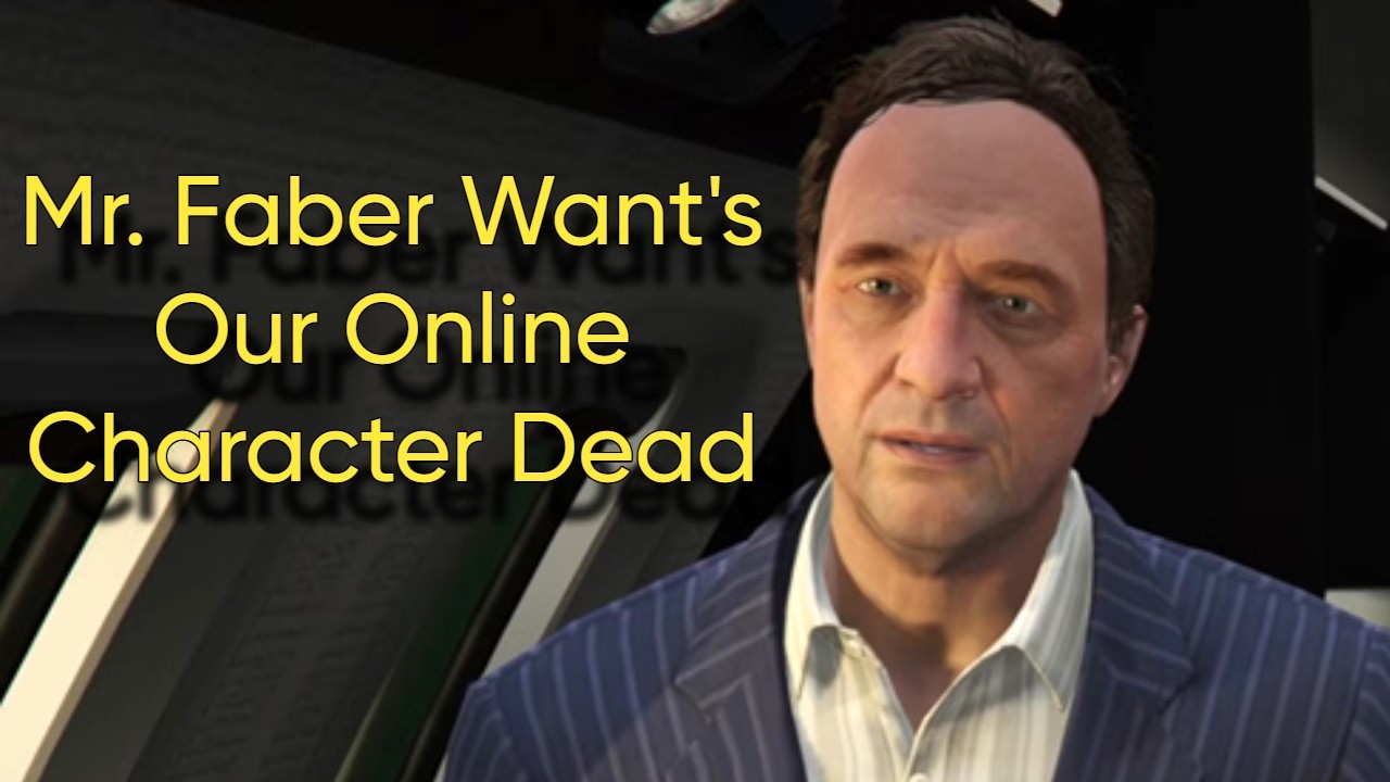 Mr  Faber Wants Our GTA Online Character Dead!