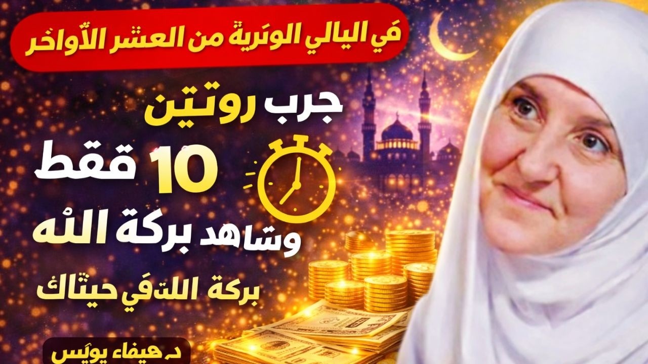 في الليالي الوترية من العشر الأواخر جرّب روتين 10 دقائق فقط وشاهد بركة الله في حياتك, هيفاء يونس