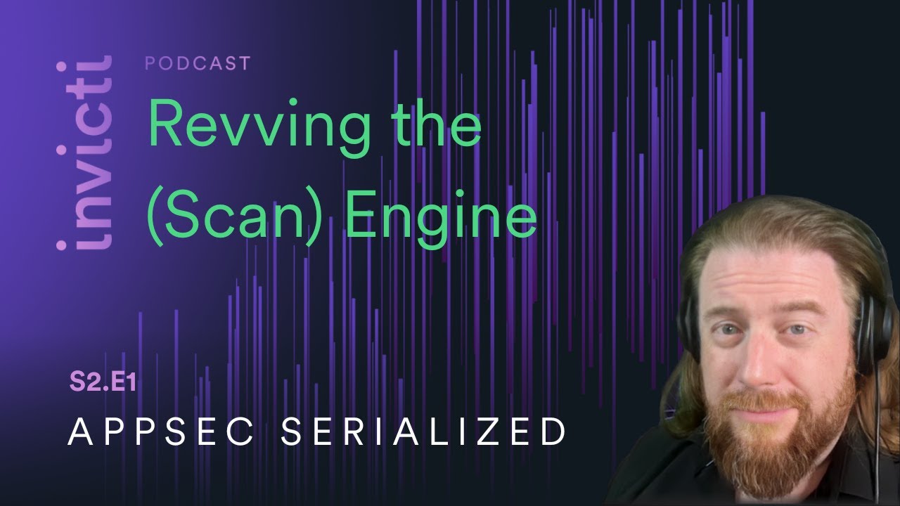 Revving the (Scan) Engine | AppSec Serialized by Invicti | S2E1