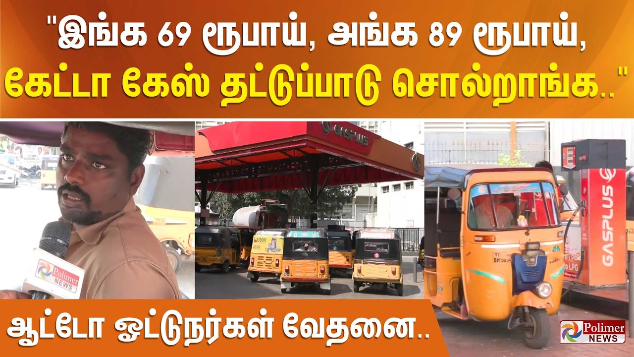 இங்க 69 ரூபாய், அங்க 89 ரூபாய், கேட்டா கேஸ் தட்டுப்பாடு சொல்றாங்க.. ஆட்டோ ஓட்டுநர்கள் புலம்பல்