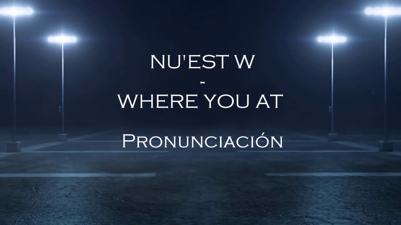 NU'EST W - WHERE YOU AT (Letra/Pronunciación)