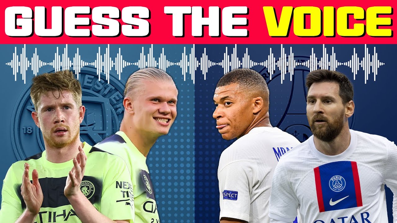 Guess The Voice Of Manchester City's And Paris Saint Germain's Players:Messi,Mbappe - CDMan Football